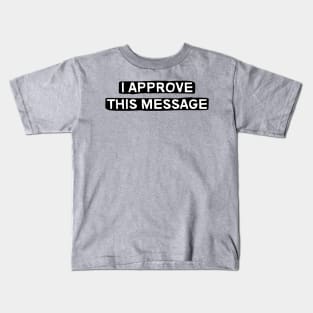 I Approve This Message Kids T-Shirt